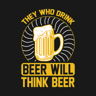 They Who Drink Beer Will Think Beer T Shirt For Women Men T-Shirt