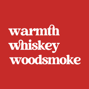 Warmth, Woodsmoke, Whiskey Shirt T-Shirt