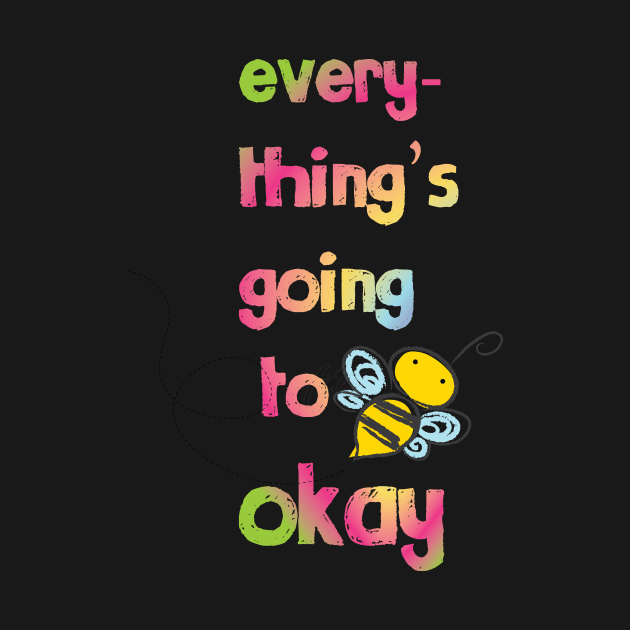 Everything's going to bee okay by be happy