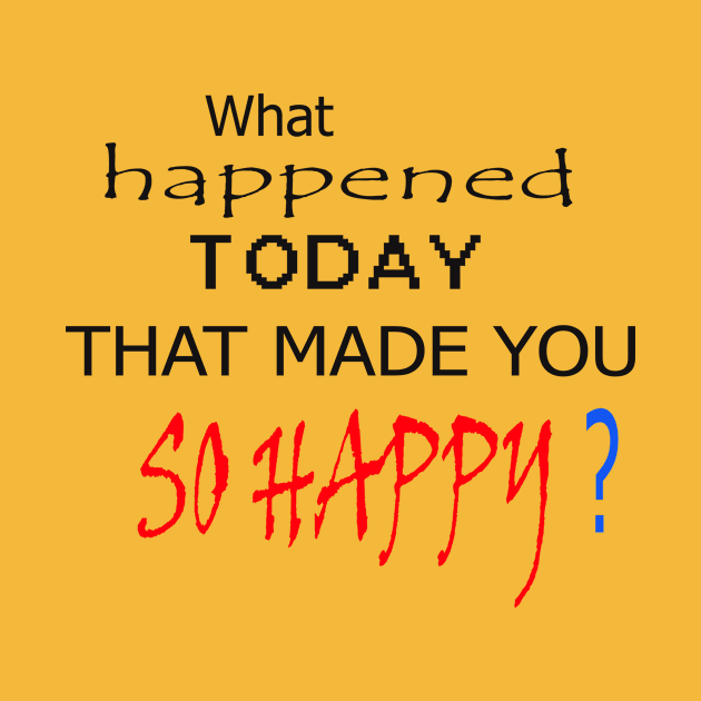 What happened today that made you so happy art design t-shirt and mask to put a smile on the faces of people you meet ! Go For It by ARTA-ARTS-DESIGNS