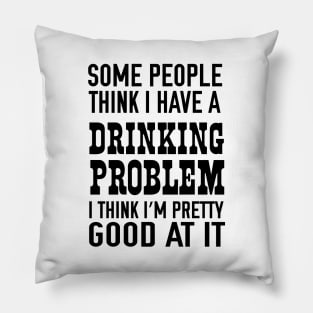 Drinking problem I’m pretty good Pillow