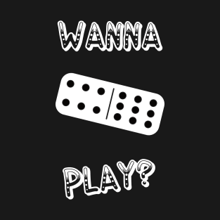 Wanna play? T-Shirt