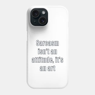 funny sassy sarcastic sarcasm saying phrase gift for men and women. Sarcasm isn’t an attitude, it’s an art Phone Case