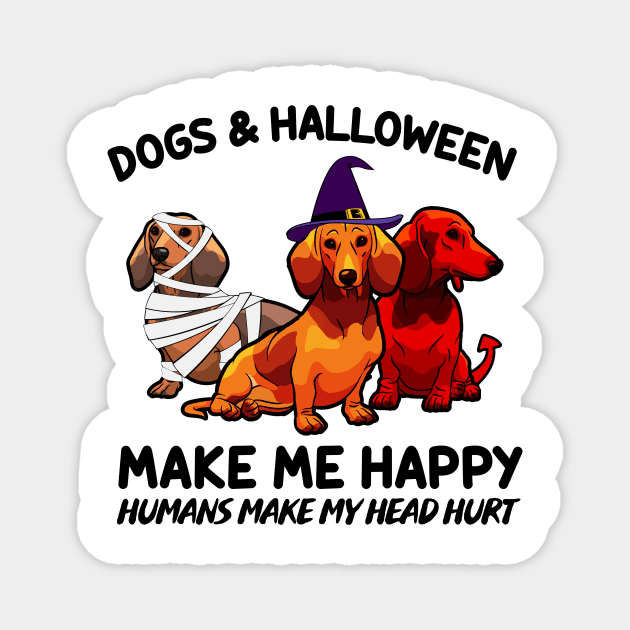 Dachshund & Halloween Make Me Happy Humans Make My Head Hurt T-shirt Magnet by kimmygoderteart