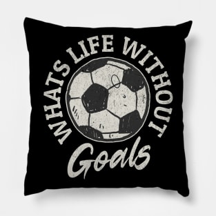 What's Life Without Goals Funny Soccer Football Sports Fan Pillow