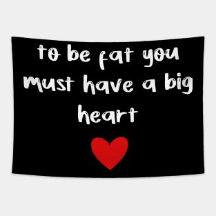 to be fat you must have a big heart Tapestry