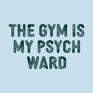 The Gym Is My Psych Ward T-Shirt