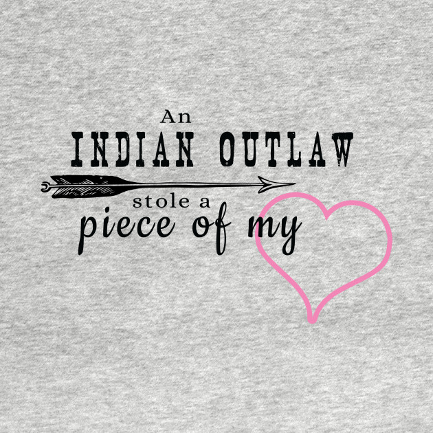 Disover Indian Outlaw Stole a Piece of My Heart - Tim Mcgraw Faith Hill - T-Shirt