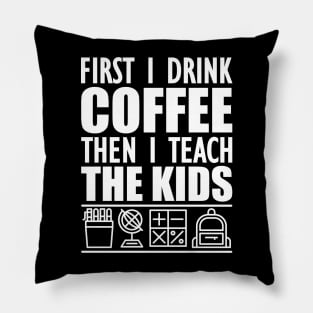 Kindergarten - First I drink coffee the I teach kids w Pillow