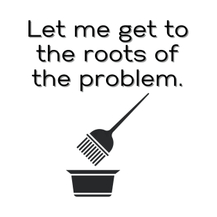Hairstylist Shirt, Let Me Get to the Roots of the Problem T-Shirt, Funny Hairstylist Tee, Stylish Hairdresser Crewneck, Perfect Gift T-Shirt