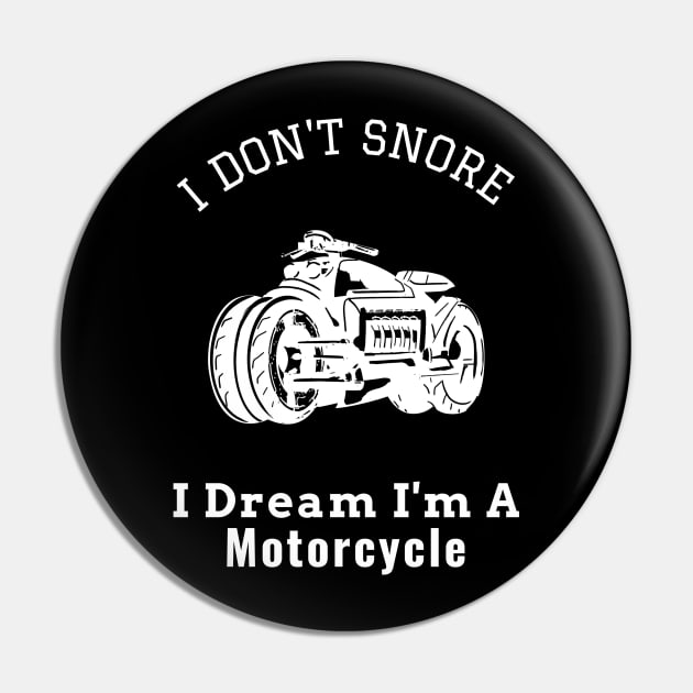 I Don't Snore I Dream I'm a Motorcycle Pin by Hunter_c4 "Click here to uncover more designs"