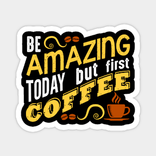 Amazing But Coffee First Magnet