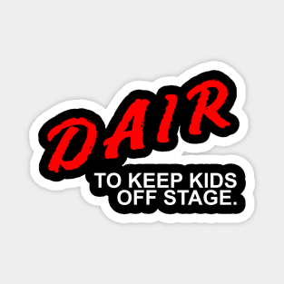 Dair to keep kids off stage Magnet