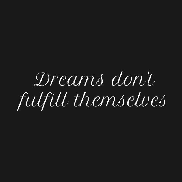 Dreams don't fulfill themselves by Motivational_Apparel