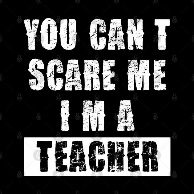 YOU CAN'T SCARE ME I'M A TEACHER by Pannolinno