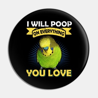 I Will Poop On Everything You Love Budgie Pin