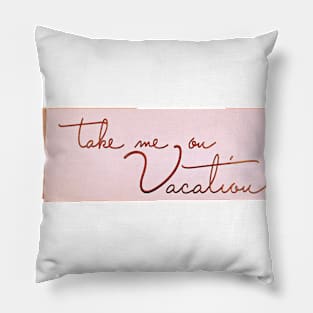 Take me on vacation Pillow
