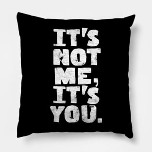 It's Not Me, It's You Pillow