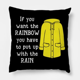 If You Want The Rainbow, You Have To Put Up With The Rain Pillow