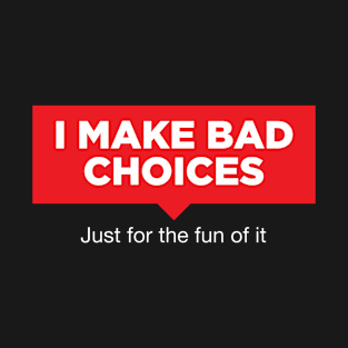 I make bad choices T-Shirt