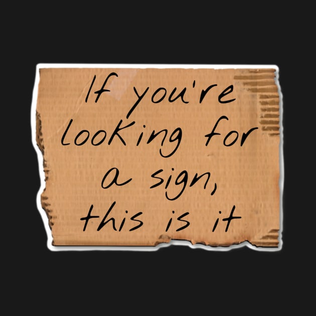 If You’re Looking For A Sign Cardboard Sign by Bite Back Sticker Co.