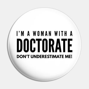 I'm A Woman With A Doctorate Don't Underestimate Me - Doctor Pin