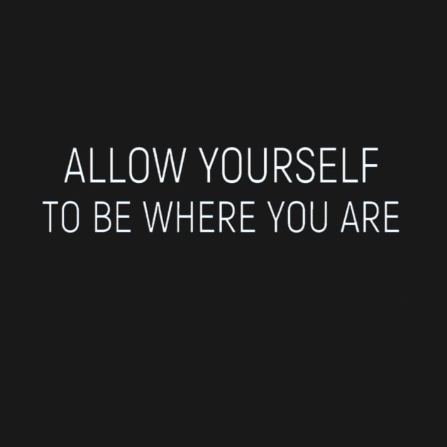 Allow yourself to be where your are by GribouilleTherapie