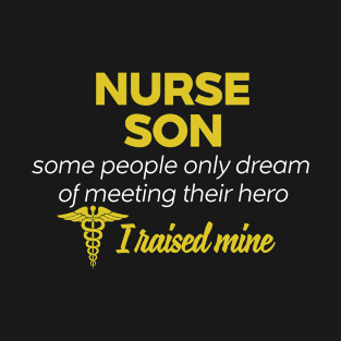 Nurse Son Some People Only Dream Of Meeting their Hero I Raised Mine T-Shirt