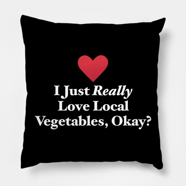 I Just Really Love Local Vegetables, Okay? Pillow by MapYourWorld