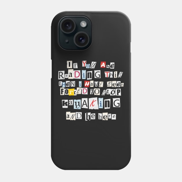 If You're Reading This I've Been Forced To Stop Kayaking Phone Case by thingsandthings