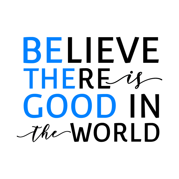 Believe There Is Good In the World (Be The Good In The World) by mikepod