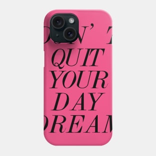 Don't Quit Your Day Dream Phone Case