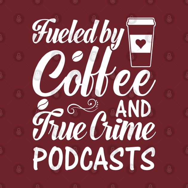 FUELED BY COFFEE AND TRUE CRIME PODCASTS by rhazi mode plagget