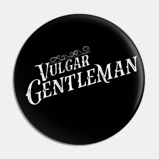 Vulgar Gentleman Pin