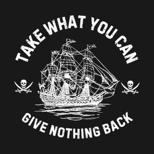 Take What You Can, Give Nothing Back Pirate of The Caribbean Funny Sayings T-Shirt