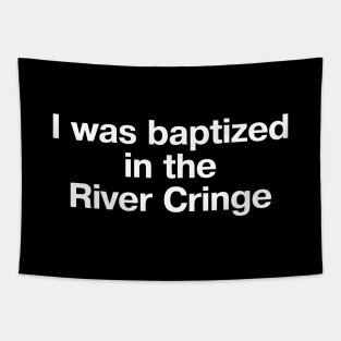 "I was baptized in the River Cringe" in plain white letters Tapestry
