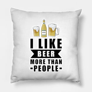 I Like Beer More Than People - Funny Quote Pillow