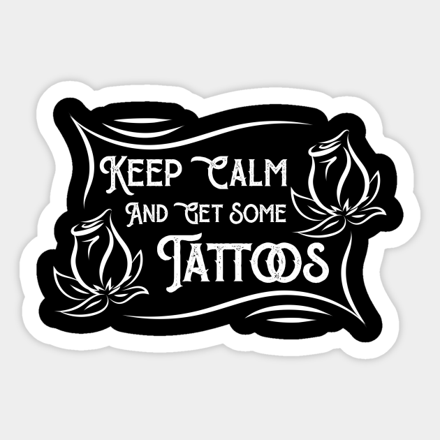 Keep calm and get some tattoos - Tattoo - Sticker | TeePublic Keep calm and get some tattoos - Tattoo - Sticker | TeePublic