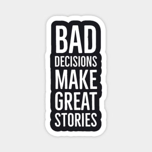 Bad Decisions Make Great Stories Magnet