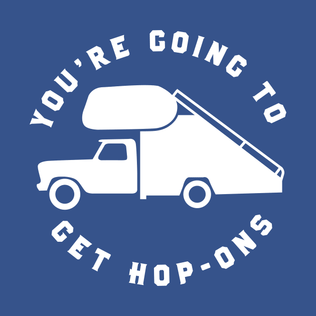 You're Going To Get Hop-Ons by PodDesignShop