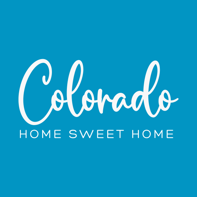 Colorado: Home Sweet Home by RefinedApparelLTD