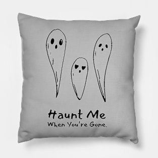 Haunt Me When You're Gone Pillow