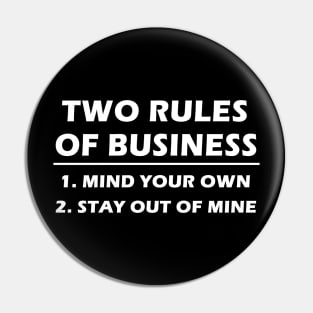 Two Rules Of Business. Mind your own. stay out of mine. Pin