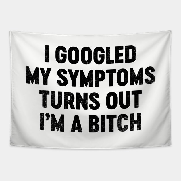 I Googled My Symptoms Turns Out I'm A Bitch (Black) Funny Tapestry by tervesea