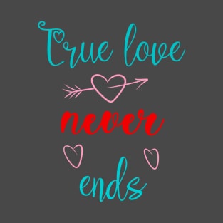 True love never ends T-Shirt