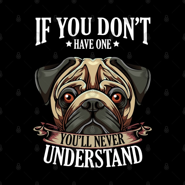 Pug - If You Don't Have One You'll Never Understand by Lumio Gifts