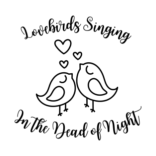 Lovebirds Singing in the Dead of Night T-Shirt