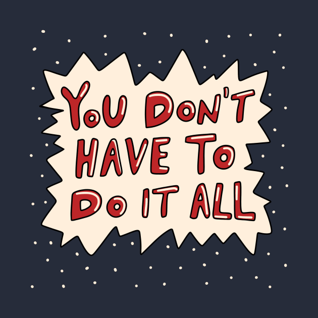 You Don't Have To Do It All by joyfulsmolthings