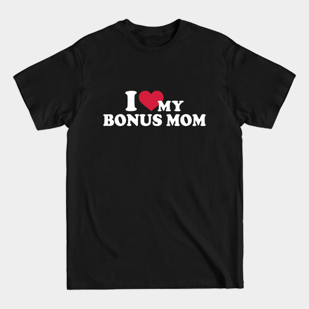 Disover I love my bonus mom for bonus son or daughter - Bonus Mom - T-Shirt