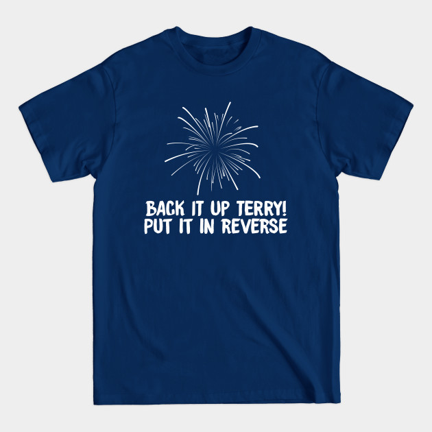 Discover BACK IT UP TERRY! PUT IT IN REVERSE - FIREWORK - Back It Up Terry Put It In Reverse - T-Shirt